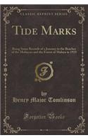 Tide Marks: Being Some Records of a Journey to the Beaches of the Moluccas and the Forest of Malaya in 1923 (Classic Reprint)