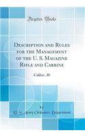 Description and Rules for the Management of the U. S. Magazine Rifle and Carbine: Calibre .30 (Classic Reprint)