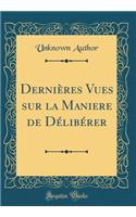Dernières Vues sur la Maniere de Délibérer (Classic Reprint)