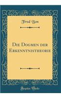 Die Dogmen Der Erkenntnistheorie (Classic Reprint)