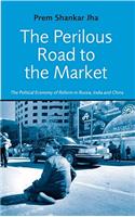 Perilous Road to the Market: The Political Economy of Reform in Russia, India and China