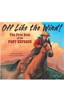 Off Like the Wind!: The First Ride of the Pony Express: The First Ride of the Pony Express