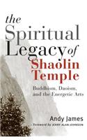 The Spiritual Legacy of Shaolin Temple: Buddhism, Daoism, And The Energetic Arts