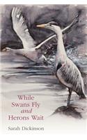 While Swans Fly and Herons Wait