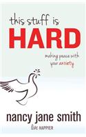 This Stuff Is Hard: Making Peace with Your Anxiety