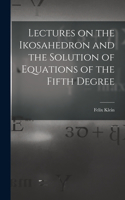 Lectures on the Ikosahedron and the Solution of Equations of the Fifth Degree