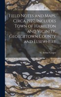 Field Notes and Maps, Circa 1927, Includes Town of Hamilton and Vicinity, Georgetown County and Elsewhere