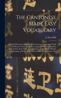 Cantonese Made Easy Vocabulary; a Small Dictionary in English and Cantonese, Containing Words and Phrases Used in the Spoken Language, With the Classifiers Indicated for Each Noun, and Definitions of the Different Shades of Meaning, as Well As...