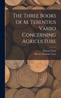 Three Books of M. Terentius Varro Concerning Agriculture
