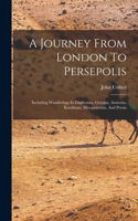 A Journey From London To Persepolis: Including Wanderings In Daghestan, Georgia, Armenia, Kurdistan, Mesopotamia, And Persia
