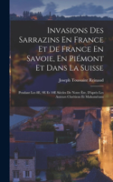 Invasions Des Sarrazins En France Et De France En Savoie, En Piémont Et Dans La Suisse