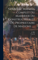 Nouveau Manuel Complet Du Marbrier Du Constructeur Et Du Proprietaire De Maisons ......