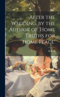 After the Wedding, by the Author of 'home Truths for Home Peace'