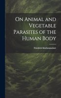 On Animal and Vegetable Parasites of the Human Body