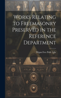 Works Relating to Freemasonry Preserved in the Reference Department