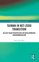 Taiwan in Net-Zero Transition: An East Asian Perspective on Developmental Environmentalism(Routledge Contemporary Asia Series)