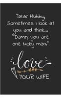 Dear hubby, sometimes I look at you and think Damn you are one lucky man love your wife