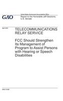 Telecommunications Relay Service: FCC Should Strengthen Its Management of Program to Assist Persons with Hearing or Speech Disabilities