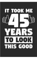 Blank Lined Journal, Diary, Planner, Notebook for 45 Year Old - It Took Me 45 Years To Look This Good - 45th Birthday Gift: Medium College-Ruled Journey Diary, 110 page, Lined, 6x9 (15.2 x 22.9 cm)