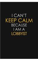 I Can't Keep Calm Because I Am A Lobbyist
