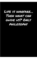 Life Is Warfare&#65533; Then What Can Guide Us Only Philosophy: A soft cover blank lined journal to jot down ideas, memories, goals, and anything else that comes to mind.