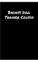 Badass Dog Trainer Cousin: A soft cover blank lined journal to jot down ideas, memories, goals, and anything else that comes to mind.