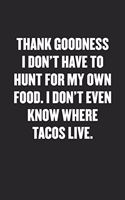 Thank Goodness I Don't Have to Hunt for My Own Food. I Don't Even Know Where Tacos Live.