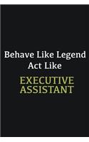 Behave like Legend Act Like Executive Assistant: Writing careers journals and notebook. A way towards enhancement