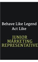 Behave like Legend Act Like Junior Marketing Representative