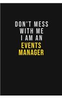 Don't Mess With Me I Am An Events Manager