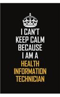 I Can't Keep Calm Because I Am A Health Information Technician