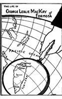 The Life of George Leslie MacKay of Formosa