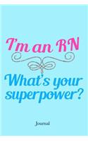I'm a RN What's Your Superpower Journal: Cute Nursing Notebook Gift