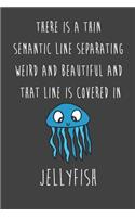 There Is A Thin Semantic Line Separating Weird And Beautiful And That Line Is Covered In Jellyfish: Jelly fish Lovers Gift Lined Notebook Journal 110 Pages