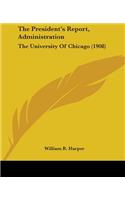 President's Report, Administration: The University Of Chicago (1908)