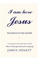 I Am Here, Jesus: Teachings of the Master