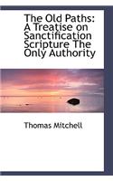 The Old Paths: A Treatise on Sanctification Scripture the Only Authority