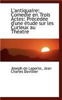 L'Antiquaire: Comedie En Trois Actes: PR C D E D'Une Tude Sur Les Curieux Au Th Atre