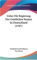 Ueber Die Regierung Der Geistlichen Staaten in Deutschland (1787)