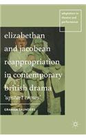 Elizabethan and Jacobean Reappropriation in Contemporary British Drama