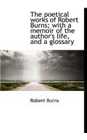 The Poetical Works of Robert Burns; With a Memoir of the Author's Life, and a Glossary