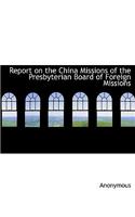 Report on the China Missions of the Presbyterian Board of Foreign Missions