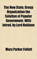 The New State, Group Organization the Solution of Popular Government. with Introd. by Lord Haldane: (English)