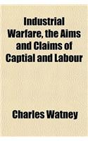 Industrial Warfare, the Aims and Claims of Captial and Labour