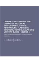 Complete Self-Instructing Library of Practical Photography (Volume 5); At Home Portraiture Flashlight, Interiors, Copying, Enlarging, Lantern Slides