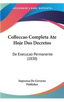 Colleccao Completa Ate Hoje Dos Decretos: De Execucao Permanente (1830)(Not Applicable)