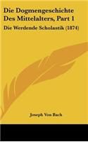 Die Dogmengeschichte Des Mittelalters, Part 1: Die Werdende Scholastik (1874)