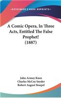 A Comic Opera, in Three Acts, Entitled the False Prophet! (1887)
