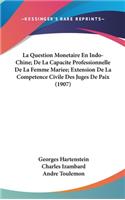 La Question Monetaire En Indo-Chine; De La Capacite Professionnelle De La Femme Mariee; Extension De La Competence Civile Des Juges De Paix (1907)