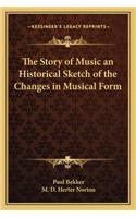Story of Music an Historical Sketch of the Changes in Musical Form